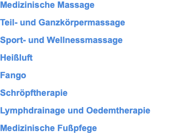 Medizinische Massage Teil- und Ganzkörpermassage Sport- und Wellnessmassage Heißluft Fango Schröpftherapie Lymphdrainage und Oedemtherapie Medizinische Fußpfege